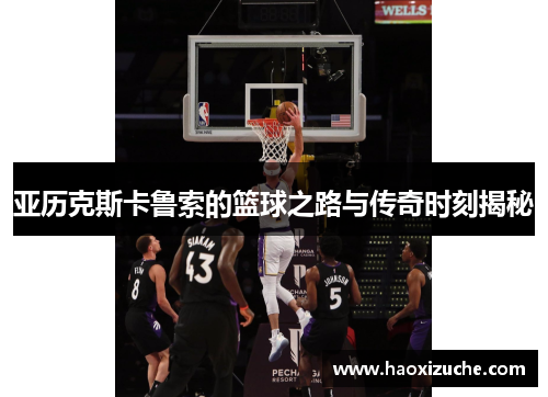 亚历克斯卡鲁索的篮球之路与传奇时刻揭秘